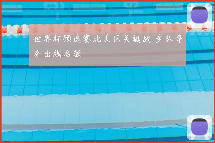 世界杯预选赛北美区关键战 多队争夺出线名额