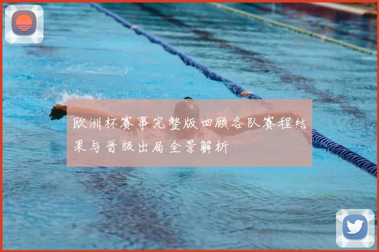 欧洲杯赛事完整版回顾各队赛程结果与晋级出局全景解析