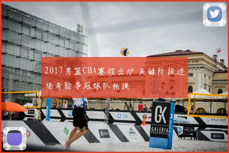2017男篮CBA赛程出炉 关键阶段连场考验争冠球队轮换
