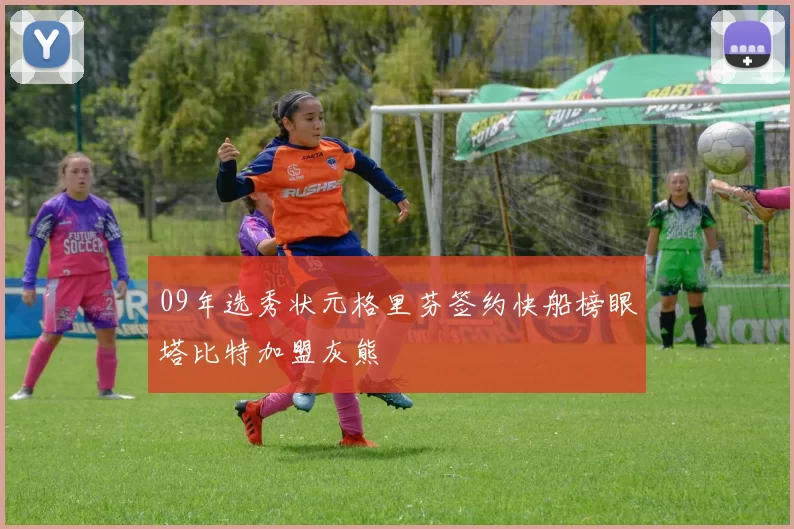 09年选秀状元格里芬签约快船榜眼塔比特加盟灰熊