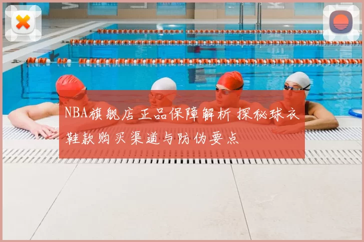 NBA旗舰店正品保障解析 探秘球衣鞋款购买渠道与防伪要点