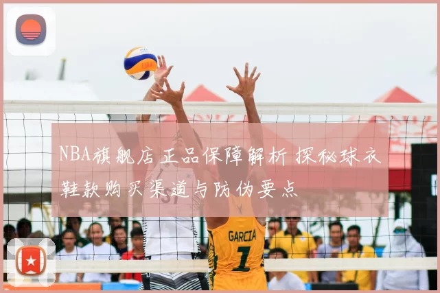 NBA旗舰店正品保障解析 探秘球衣鞋款购买渠道与防伪要点