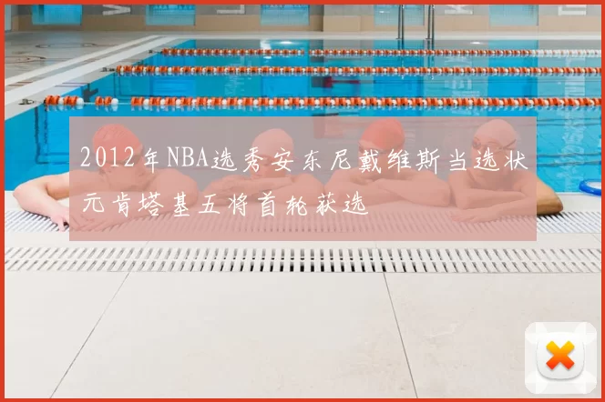 2012年NBA选秀安东尼戴维斯当选状元肯塔基五将首轮获选