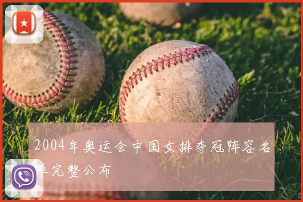 2004年奥运会中国女排夺冠阵容名单完整公布