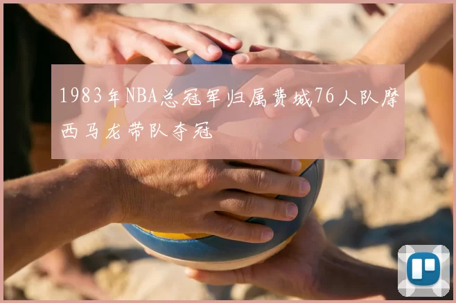 1983年NBA总冠军归属费城76人队摩西马龙带队夺冠